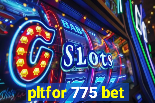 pltfor 775 bet